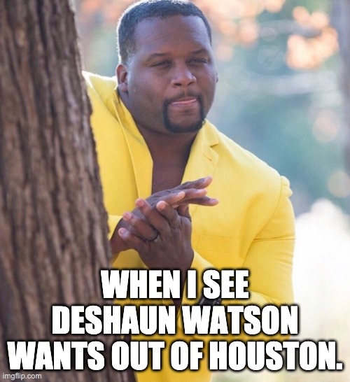 Yellow suit | WHEN I SEE DESHAUN WATSON WANTS OUT OF HOUSTON. | image tagged in yellow suit | made w/ Imgflip meme maker