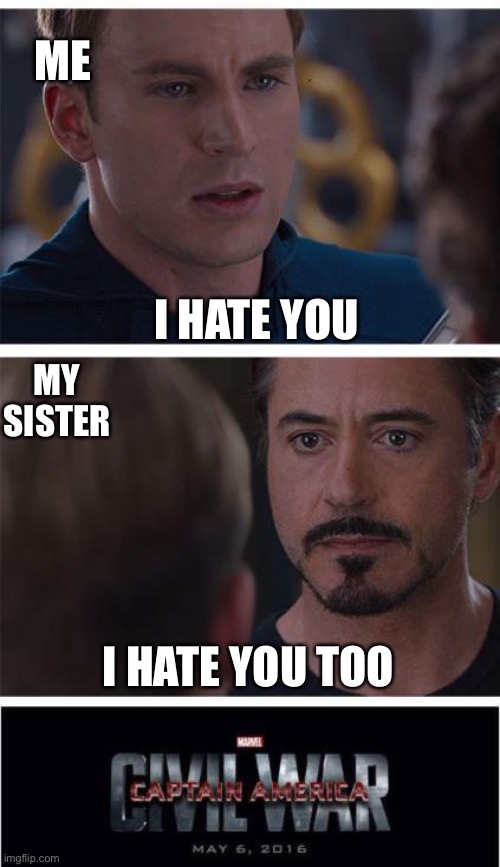 Marvel Civil War 1 Meme | ME; I HATE YOU; MY SISTER; I HATE YOU TOO | image tagged in memes,marvel civil war 1 | made w/ Imgflip meme maker