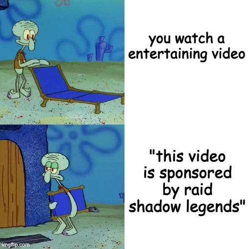 Squidward chair | you watch a entertaining video; "this video is sponsored by raid shadow legends" | image tagged in squidward chair | made w/ Imgflip meme maker