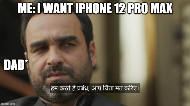 Mirzapur | ME: I WANT IPHONE 12 PRO MAX; DAD* | image tagged in mirzapur | made w/ Imgflip meme maker
