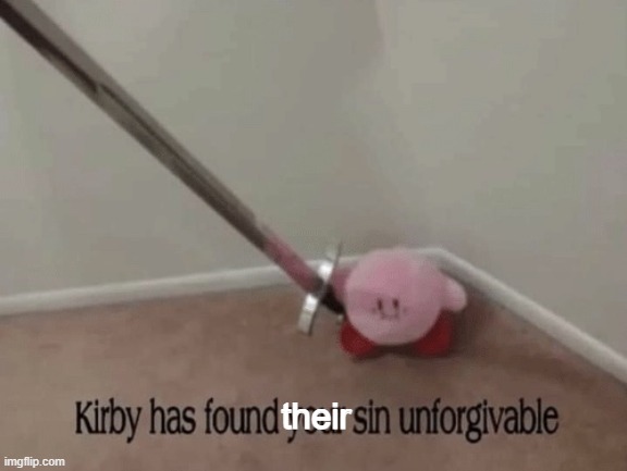 Kirby has found your sin unforgivable | their | image tagged in kirby has found your sin unforgivable | made w/ Imgflip meme maker