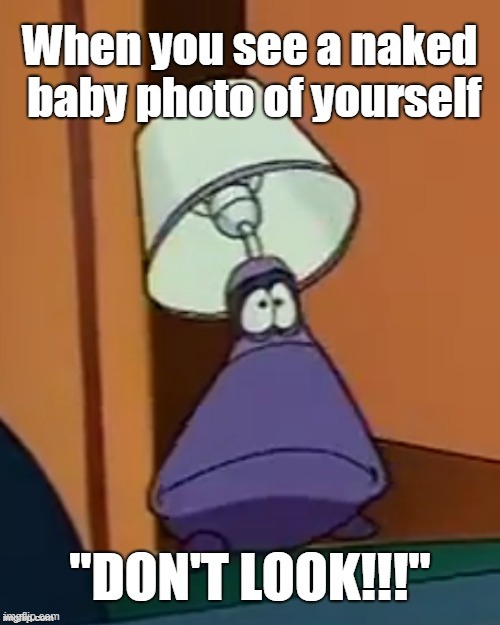 Embarrassing moment | image tagged in the brave little toaster,plugsy,baby photo,embarrassing,don't look,moment | made w/ Imgflip meme maker