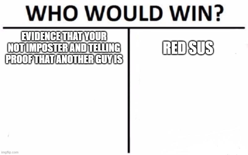 Who Would Win? | EVIDENCE THAT YOUR NOT IMPOSTER AND TELLING PROOF THAT ANOTHER GUY IS; RED SUS | image tagged in memes,who would win | made w/ Imgflip meme maker