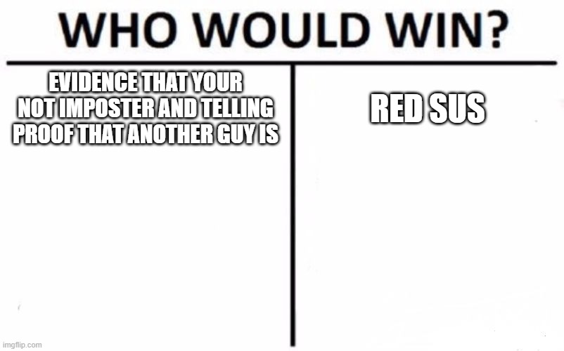 Who Would Win? Meme | EVIDENCE THAT YOUR NOT IMPOSTER AND TELLING PROOF THAT ANOTHER GUY IS; RED SUS | image tagged in memes,who would win | made w/ Imgflip meme maker