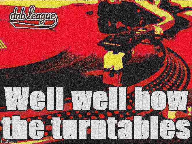 Well well how the turntables deep-fried 2 Blank Meme Template