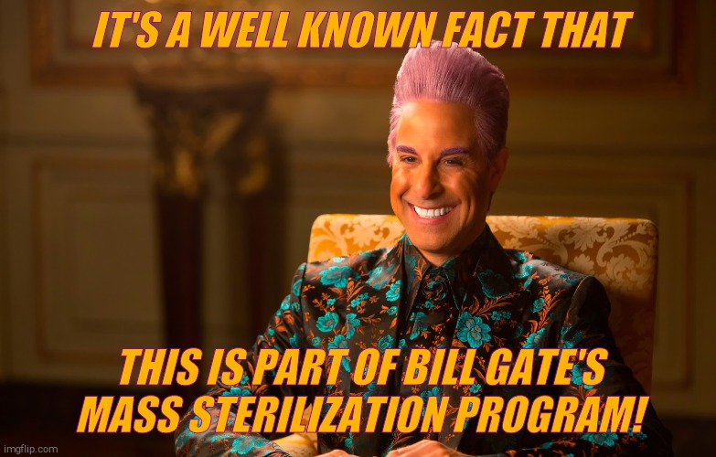 Caesar Flickerman (Stanley Tucci) | IT'S A WELL KNOWN FACT THAT THIS IS PART OF BILL GATE'S MASS STERILIZATION PROGRAM! | image tagged in caesar flickerman stanley tucci | made w/ Imgflip meme maker