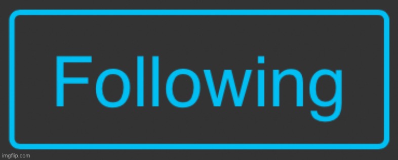 Following button | image tagged in following button,followers,follow,meanwhile on imgflip,imgflip community,imgflip | made w/ Imgflip meme maker