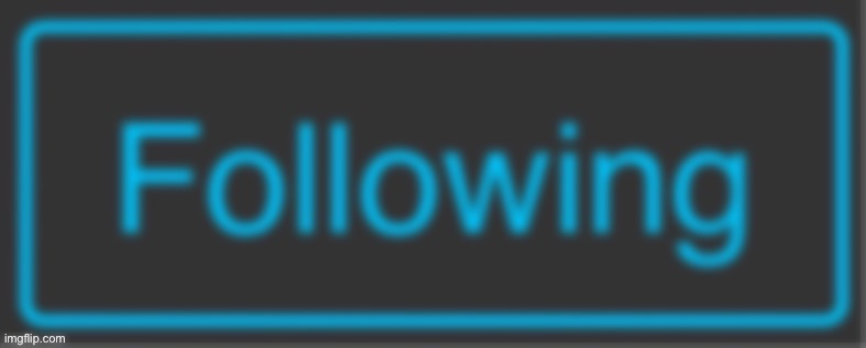 Following button blur x2 | image tagged in following button blur x2 | made w/ Imgflip meme maker