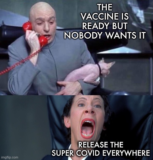 Is it a coincidence that super Covid arrives at the same time the vaccine comes out? | THE VACCINE IS READY BUT NOBODY WANTS IT; RELEASE THE SUPER COVID EVERYWHERE | image tagged in dr evil and frau,super covid,vaccine,coincidence | made w/ Imgflip meme maker