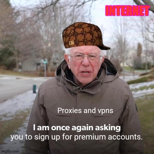 Bernie I Am Once Again Asking For Your Support | INTERNET; Proxies and vpns; you to sign up for premium accounts. | image tagged in memes,bernie sanders,hey internet | made w/ Imgflip meme maker