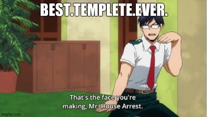 Tenya Iida | BEST.TEMPLETE.EVER. | image tagged in tenya iida | made w/ Imgflip meme maker