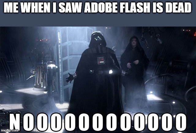 Rip Adobe | ME WHEN I SAW ADOBE FLASH IS DEAD | image tagged in darth vader noooo | made w/ Imgflip meme maker