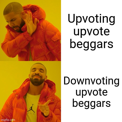 Drake Hotline Bling | Upvoting upvote beggars; Downvoting upvote beggars | image tagged in memes,drake hotline bling | made w/ Imgflip meme maker