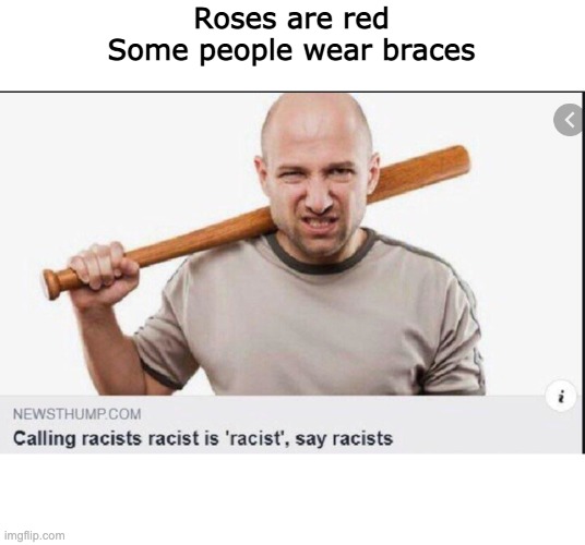 recism | Roses are red
Some people wear braces | image tagged in roses are red | made w/ Imgflip meme maker