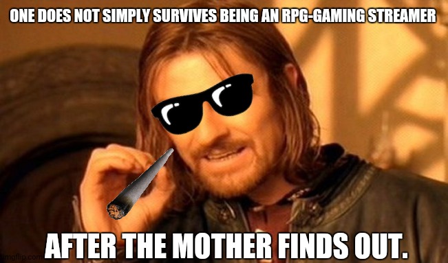 One Does Not Simply | ONE DOES NOT SIMPLY SURVIVES BEING AN RPG-GAMING STREAMER; AFTER THE MOTHER FINDS OUT. | image tagged in memes,one does not simply,boomer | made w/ Imgflip meme maker