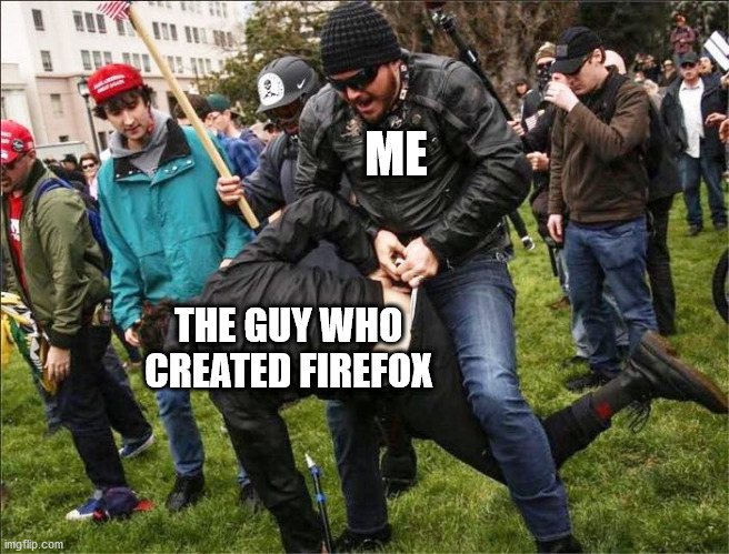 antifa getting a wedgie | ME; THE GUY WHO CREATED FIREFOX | image tagged in antifa getting a wedgie | made w/ Imgflip meme maker