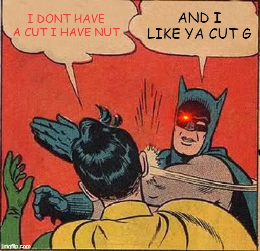 Batman Slapping Robin | I DONT HAVE A CUT I HAVE NUT; AND I LIKE YA CUT G | image tagged in memes,batman slapping robin | made w/ Imgflip meme maker