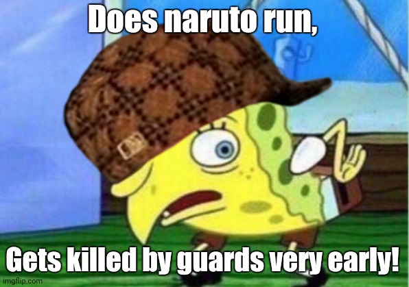 Does naruto run, Gets killed by guards very early! | image tagged in memes,fucking,weebs | made w/ Imgflip meme maker