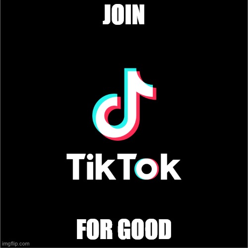 tiktok logo |  JOIN; FOR GOOD | image tagged in tiktok logo | made w/ Imgflip meme maker