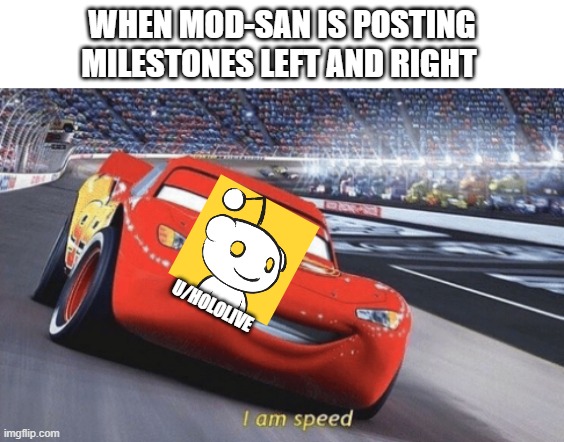 I am speed | WHEN MOD-SAN IS POSTING MILESTONES LEFT AND RIGHT; U/HOLOLIVE | image tagged in i am speed | made w/ Imgflip meme maker