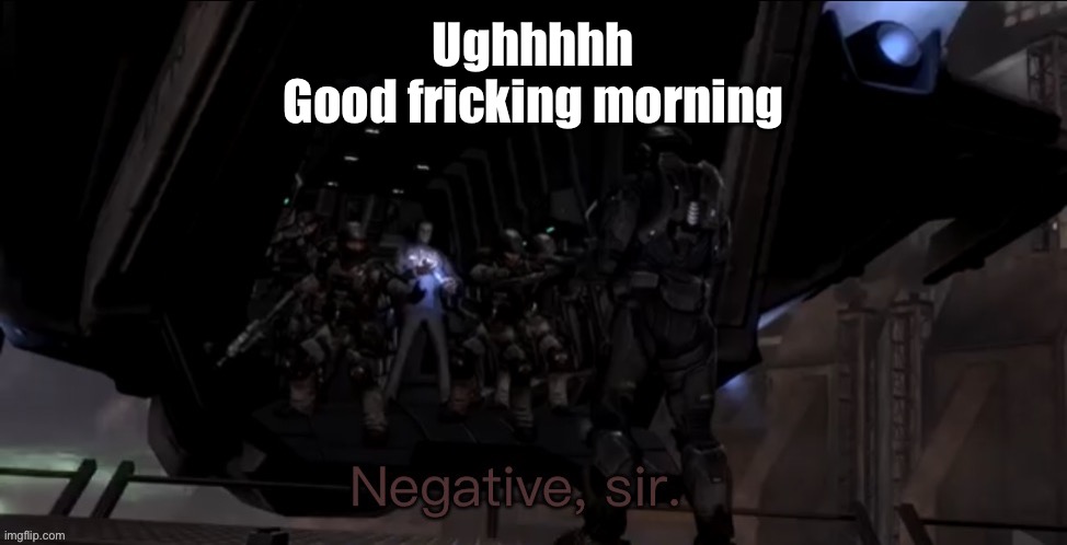 Bojor- | Ughhhhh
Good fricking morning | image tagged in noble six negative sir | made w/ Imgflip meme maker