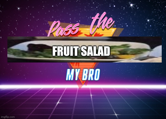 Pass the unsee juice my bro | FRUIT SALAD | image tagged in pass the unsee juice my bro | made w/ Imgflip meme maker