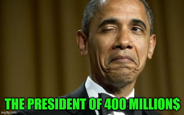 OBAMA | THE PRESIDENT OF 400 MILLION$ | image tagged in obama hey girl | made w/ Imgflip meme maker