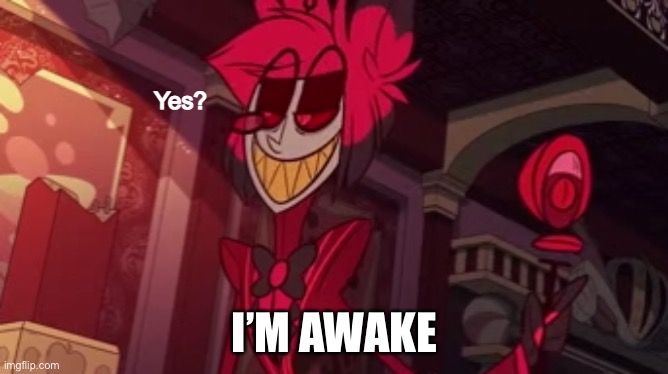 Alastor yes? | I’M AWAKE | image tagged in alastor yes | made w/ Imgflip meme maker