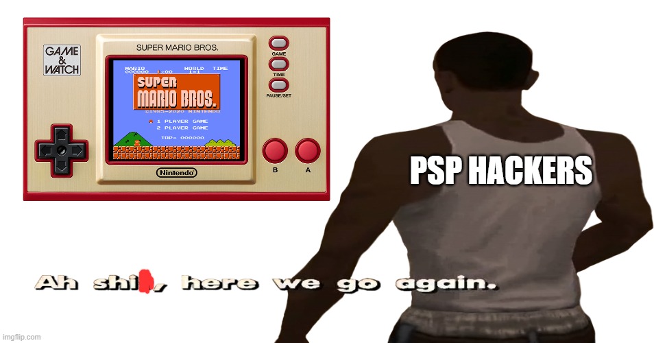 PSP Hackers Now Have Tough Times | PSP HACKERS | image tagged in ah sh t here we go again | made w/ Imgflip meme maker