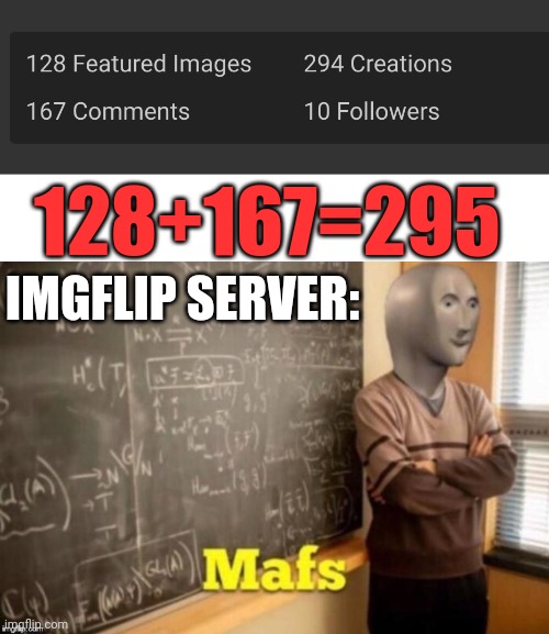 Imgflip, I'm so proud of u | 128+167=295; IMGFLIP SERVER: | image tagged in mafs,imgflip,server | made w/ Imgflip meme maker