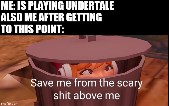Meggy save me | ME: IS PLAYING UNDERTALE
ALSO ME AFTER GETTING 
TO THIS POINT: | image tagged in meggy save me | made w/ Imgflip meme maker