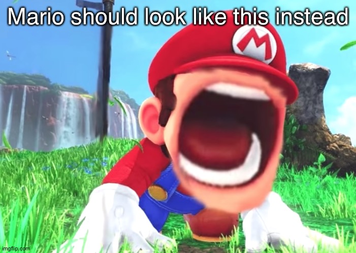 Mario screaming | Mario should look like this instead | image tagged in mario screaming | made w/ Imgflip meme maker