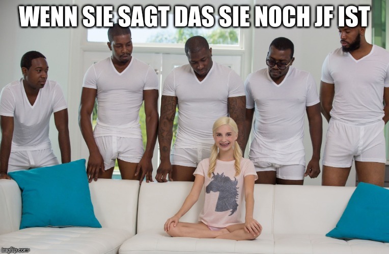 5 Black Men 1 White Woman | WENN SIE SAGT DAS SIE NOCH JF IST | image tagged in 5 black men 1 white woman | made w/ Imgflip meme maker