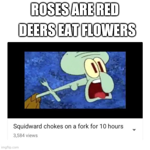 Interesting... | DEERS EAT FLOWERS; ROSES ARE RED | image tagged in squidward,blank | made w/ Imgflip meme maker