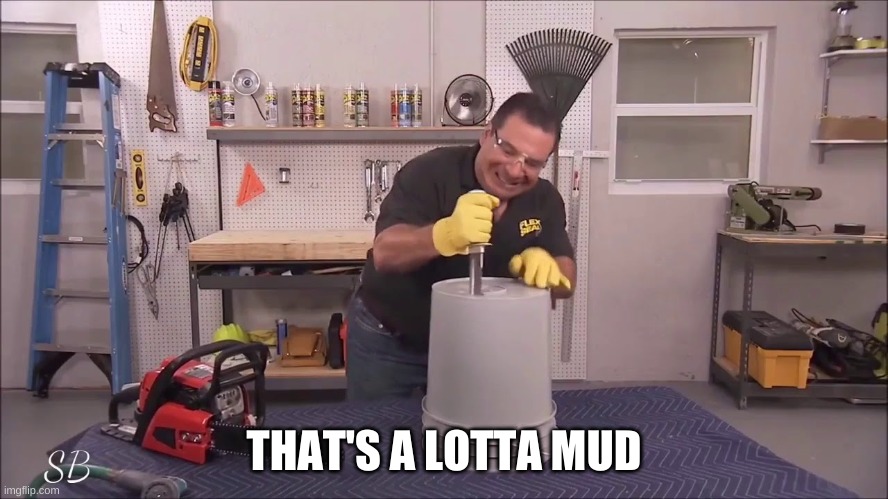 Thats a lotta damage | THAT'S A LOTTA MUD | image tagged in thats a lotta damage | made w/ Imgflip meme maker
