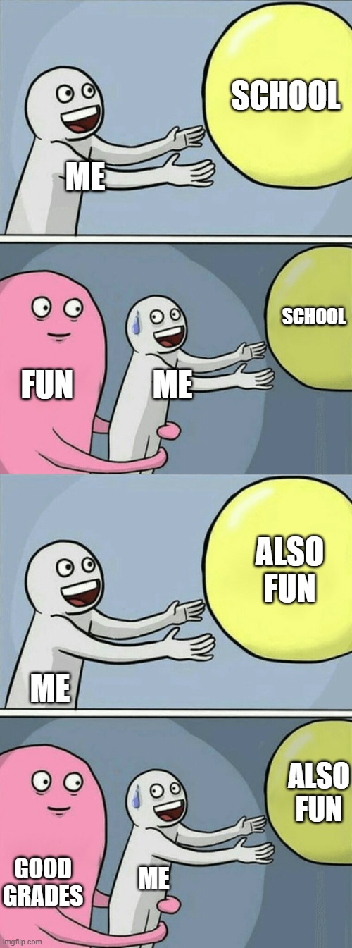 So instead, I multitask | SCHOOL; ME; SCHOOL; FUN; ME; ALSO FUN; ME; ALSO FUN; GOOD GRADES; ME | image tagged in memes,running away balloon | made w/ Imgflip meme maker