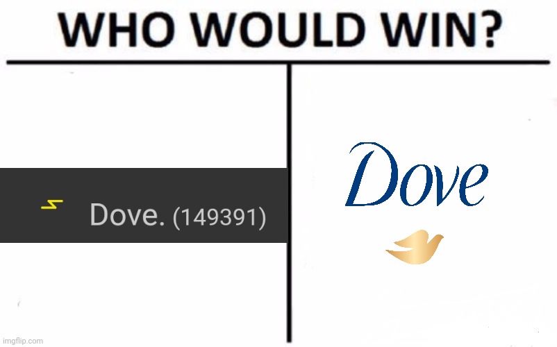 I like dove better | image tagged in memes,who would win,haha so funny,wow thats alot more stream rules,than i remember,hey jerry what happened here | made w/ Imgflip meme maker
