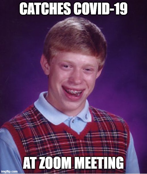Worst Luck Brian | CATCHES COVID-19; AT ZOOM MEETING | image tagged in memes,bad luck brian,covid-19,coronavirus | made w/ Imgflip meme maker