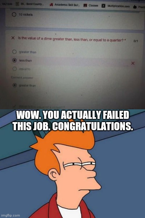 Forms You had one job!! | WOW. YOU ACTUALLY FAILED THIS JOB. CONGRATULATIONS. | image tagged in memes,futurama fry,funny,google,you had one job,jackie chan wtf | made w/ Imgflip meme maker