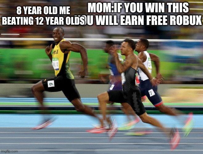Usain Bolt running | 8 YEAR OLD ME BEATING 12 YEAR OLDS; MOM:IF YOU WIN THIS YOU WILL EARN FREE ROBUX | image tagged in usain bolt running | made w/ Imgflip meme maker