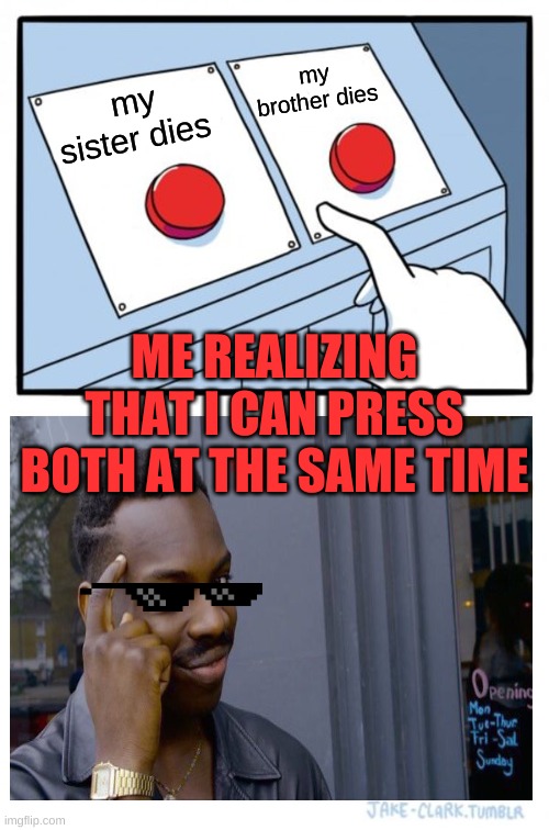 Two Buttons Meme |  my brother dies; my sister dies; ME REALIZING THAT I CAN PRESS BOTH AT THE SAME TIME | image tagged in memes,two buttons | made w/ Imgflip meme maker