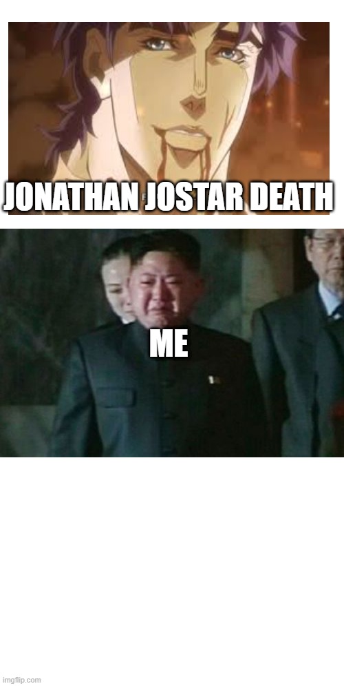 Kim Jong Un Sad | ME; JONATHAN JOSTAR DEATH | image tagged in memes,kim jong un sad | made w/ Imgflip meme maker