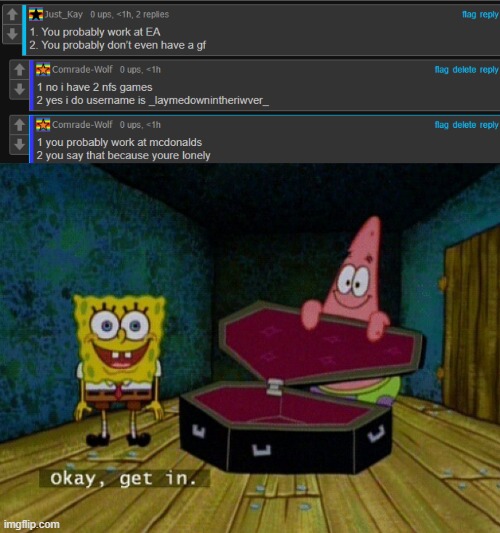 i was being nice with the you say that bc youre lonely | image tagged in spongebob coffin,lol | made w/ Imgflip meme maker