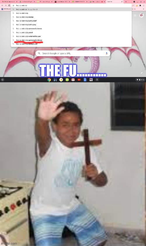 HeLp I acCeDeNtaLy SuMmOnEd A dEaMoN | THE FU........... | image tagged in help i accedentaly | made w/ Imgflip meme maker