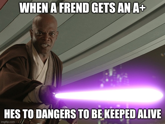 He's too dangerous to be left alive! | WHEN A FRIEND GETS AN A+; HES TO DANGERS TO BE KEEPED ALIVE | image tagged in he's too dangerous to be left alive | made w/ Imgflip meme maker