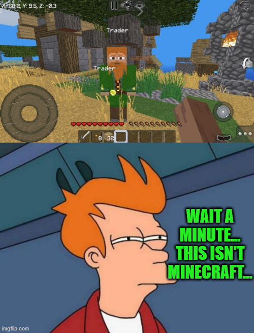 Rip off minecraft?!?! | WAIT A MINUTE... THIS ISN'T MINECRAFT... | image tagged in memes,futurama fry | made w/ Imgflip meme maker