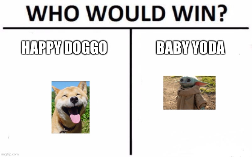 Who Would Win? | HAPPY DOGGO; BABY YODA | image tagged in memes,who would win | made w/ Imgflip meme maker