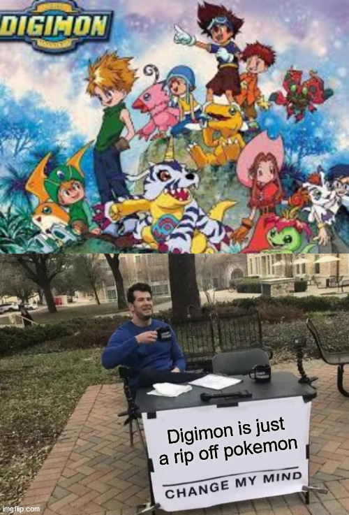 At least they tried, oh wait... They didn't bother with being original | Digimon is just a rip off pokemon | image tagged in memes,change my mind | made w/ Imgflip meme maker
