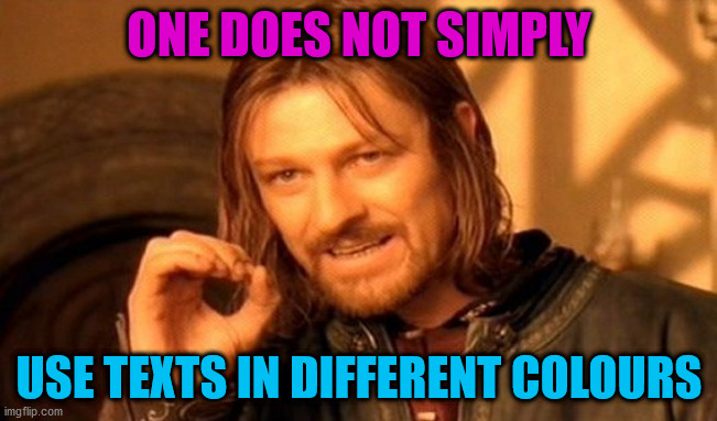 One Does Not Simply | ONE DOES NOT SIMPLY; USE TEXTS IN DIFFERENT COLOURS | image tagged in memes,one does not simply | made w/ Imgflip meme maker