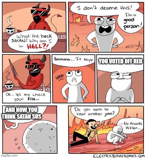 red sus | YOU VOTED OFF RED; AND NOW YOU THINK SATAN SUS | image tagged in why am i in hell | made w/ Imgflip meme maker